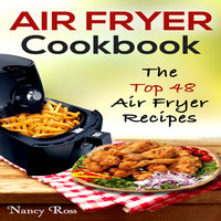 Air Fryer Cookbook - The Top 48 Air Fryer Recipes - Nancy Ross