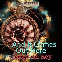 ...And It Comes Out Here - Lester del Rey