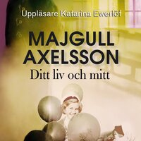 Ditt liv och mitt - Majgull Axelsson