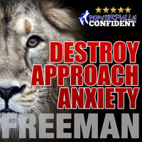 Destroy Approach Anxiety - Being Fearlessly Confident with Women - PUA Freeman