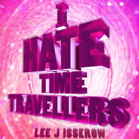 I Hate Time Travelers - Lee J. Isserow