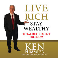 Live Rich Stay Wealthy - Total Retirement Freedom - Ken Himmler