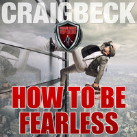 How to Be Fearless - Craig Beck