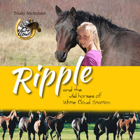 Ripple and the Wild Horses of White Cloud Station - Trudy Nicholson