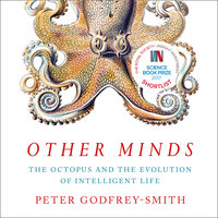 Other Minds: The Octopus and the Evolution of Intelligent Life - Peter Godfrey-Smith