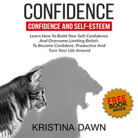 Confidence And Self-Esteem - How to Build Your Confidence And Overcome Limiting Beliefs - Kristina Dawn
