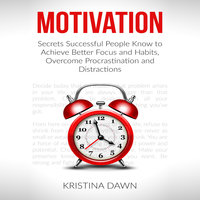 Motivation and Personality - Secrets Successful People Know To Achieve Better Focus & Habits That Stick - Kristina Dawn