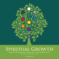 Spiritual Growth - How to Strengthen Your Faith and Spirituality - Elsabe Smit