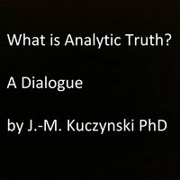 What is Analytic Truth? A Dialogue - John-Michael Kuczynski