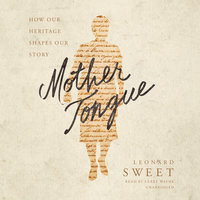 Mother Tongue: How Our Heritage Shapes Our Story - Leonard Sweet