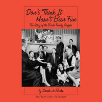 Don’t Think It Hasn’t Been Fun: The Story of the Burke Family Singers - Sarah Jo Burke