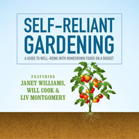 Self-Reliant Gardening: A Guide to Well-Being with Homegrown Foods on a Budget - Liv Montgomery, Will Cook, Janet Williams