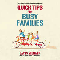 Quick Tips for Busy Families: Sneaky Strategies for Raising Great Kids - Jay Payleitner