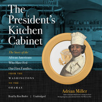 The President’s Kitchen Cabinet: The Story of the African Americans Who Have Fed Our First Families, from the Washingtons to the Obamas - Adrian Miller