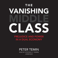 The Vanishing Middle Class: Prejudice and Power in a Dual Economy - Peter Temin