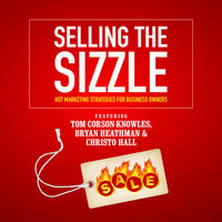 Selling the Sizzle: Hot Marketing Strategies for Business Owners - Christo Hall, Franziska Iseli, Bryan Heathman, Tom Corson-Knowles