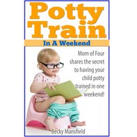 Potty Train in a Weekend - Becky Mansfield