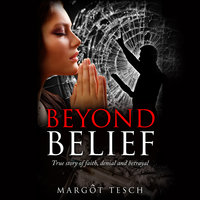 Beyond Belief - True story of faith, denial and betrayal - Margôt Tesch