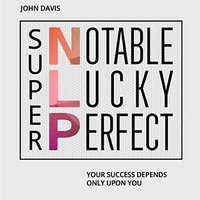Super NLP - Your success depends only upon you - John Davis