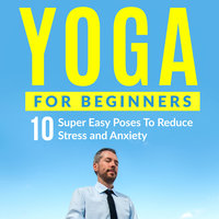 Yoga For Beginners - 10 Super Easy Poses To Reduce Stress and Anxiety - Peter Cook