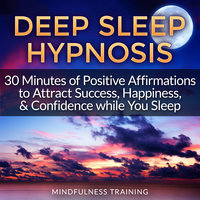 Deep Sleep Hypnosis: 30 Minutes of Positive Affirmations to Attract Success, Happiness, & Confidence While You Sleep (Law of Attraction Guided Meditation, Stress, Anxiety Relief & Relaxation Techniques) - Mindfulness Training