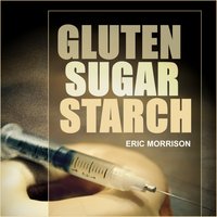 Gluten, Sugar, Starch - How To Free Yourself From The Food Addictions That Are Ravaging Your Health And Keeping You Fat - A Paleo Approach - Eric Morrison