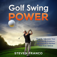 Golf Swing Power: How to Increase Your Golf Swing Distance 10X and Hit it Farther than Ever Before (Golf Mental Game, Golf Psychology & Golf Instruction, Golf Swing Techniques) - Steven Franco