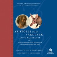 Aristotle and an Aardvark Go to Washington: Understanding Political Doublespeak Through Philosophy and Jokes - Daniel Klein, Thomas Cathcart