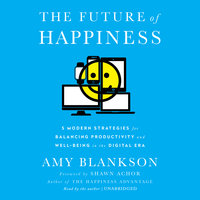 The Future of Happiness: Five Modern Strategies for Balancing Productivity and Well-Being in the Digital Era - Amy Blankson