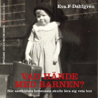 Vad hände med barnen? : hur de minsta blev en handelsvara - Eva F. Dahlgren