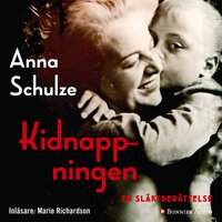 Kidnappningen : en släktberättelse - Anna Schulze