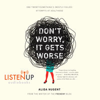 Don't Worry, It Get's Worse - One Twentysomethings (Mostly Failed) Atttempts at Adulthood - Alida Nugent