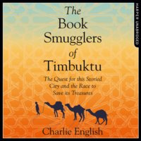 The Book Smugglers of Timbuktu: The Quest for this Storied City and the Race to Save Its Treasures - Charlie English