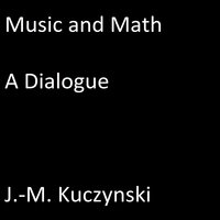 Music and Math - A Dialogue - John-Michael Kuczynski