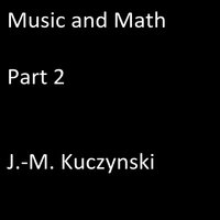 Music and Math Part 2 - John-Michael Kuczynski