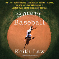 Smart Baseball: The Story Behind the Old Stats that are Ruining the Game, the New Ones that are Running it, and the Right Way to Think About Baseball - Keith Law