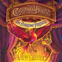 Curiosity House: The Fearsome Firebird - Lauren Oliver, H. C. Chester