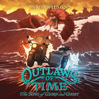 Outlaws of Time #2: The Song of Glory and Ghost - N. D. Wilson