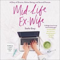 Mid-Life Ex-Wife: A Diary of Divorce, Online Dating, and Second Chances - Stella Grey