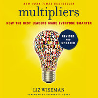 Multipliers, Revised and Updated: How the Best Leaders Make Everyone Smarter - Liz Wiseman