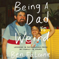 Being a Dad Is Weird: Lessons in Fatherhood from My Family to Yours - Ben Falcone