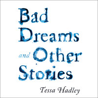 Bad Dreams and Other Stories - Tessa Hadley