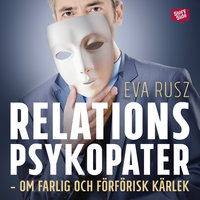 Relationspsykopater - om farlig och förförisk kärlek - Eva Rusz