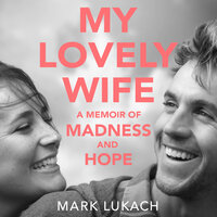 My Lovely Wife: A Memoir of Madness and Hope - Mark Lukach