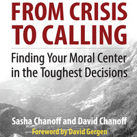 From Crisis to Calling: Finding Your Moral Center in the Toughest Decisions - Sasha Chanoff, David Chanoff
