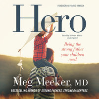 Hero: Becoming the Strong Father Your Children Need - Meg Meeker