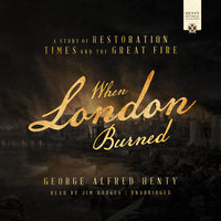 When London Burned: A Story of Restoration Times and the Great Fire - George Alfred Henty