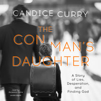 The Con Man’s Daughter: A Story of Lies, Desperation, and Finding God - Candice Curry
