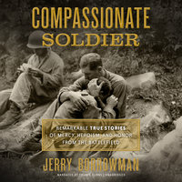 Compassionate Soldier: Remarkable True Stories of Mercy, Heroism, and Honor from the Battlefield - Jerry Borrowman