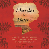 Murder In Matera: A True Story of Passion, Family, and Forgiveness in Southern Italy - Helene Stapinski